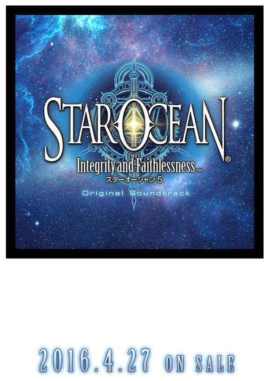 スターオーシャン5-Integrity and Faithlessness-オリジナル・サウンドトラック 2016.4.27 ON SALE