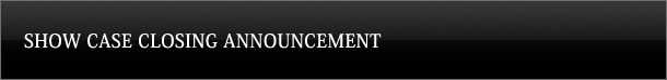 SHOW CASE CLOSING ANNOUNCEMENT