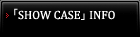 「SHOW CASE」INFO